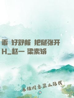 乖⋯好舒服⋯把腿张开H
